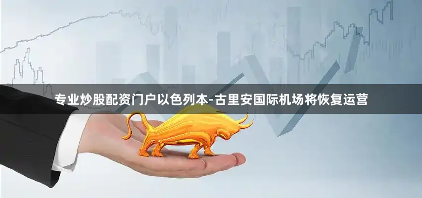专业炒股配资门户以色列本-古里安国际机场将恢复运营