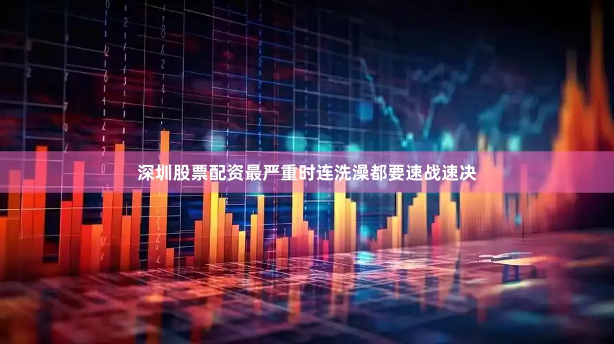 深圳股票配资最严重时连洗澡都要速战速决