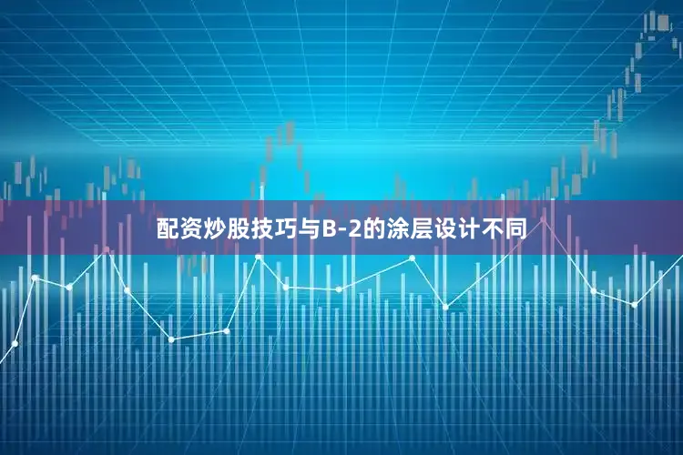 配资炒股技巧与B-2的涂层设计不同