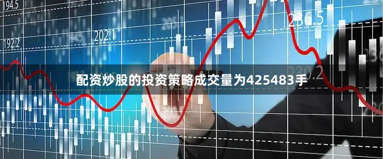 配资炒股的投资策略成交量为425483手