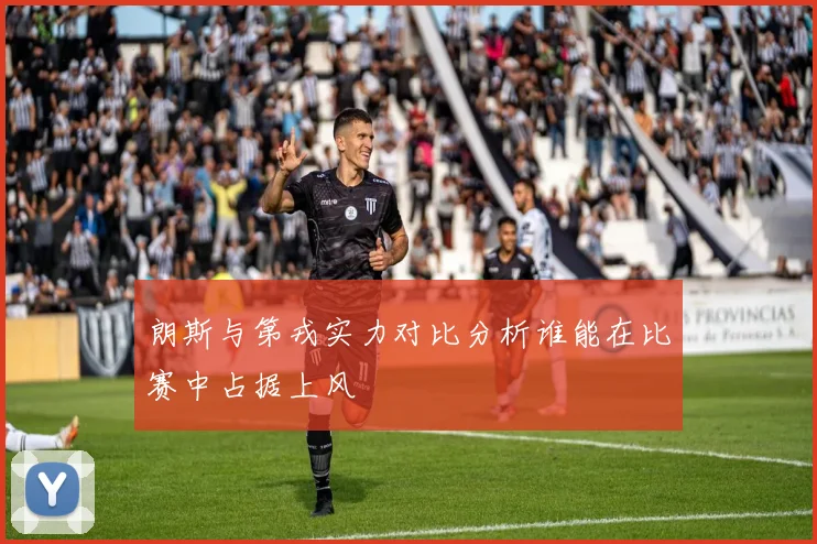 朗斯与第戎实力对比分析谁能在比赛中占据上风